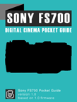 Sony FS700 Digital Cinema Pocket Guide Sony FS700 Pocket Guide Cover