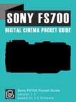 Sony FS700 Digital Cinema Pocket Guide Sony FS700 Pocket Guide Cover